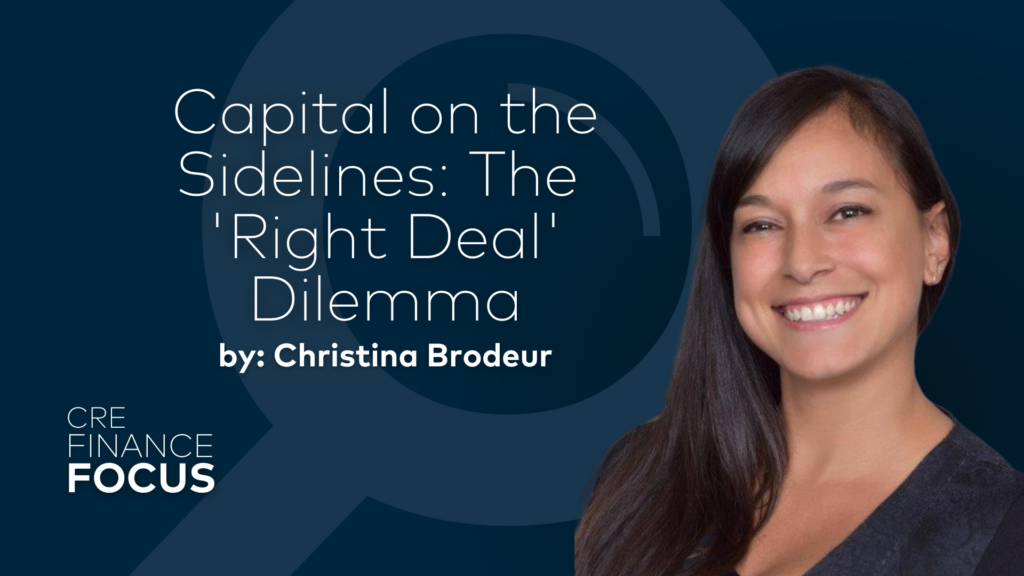 Christina Brodeur CRE Finance Focus Article, Capital on the Sidelines: The 'Right Deal' Dilemma